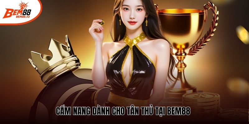 Cẩm nang dành cho tân thủ tại Bem88