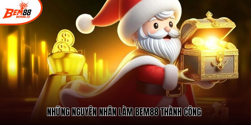 Những nguyên nhân làm Bem88 thành công