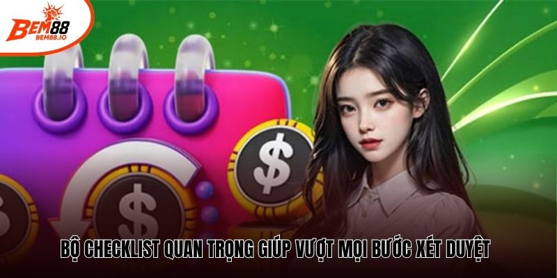 Bộ checklist quan trọng giúp vượt mọi bước xét duyệt