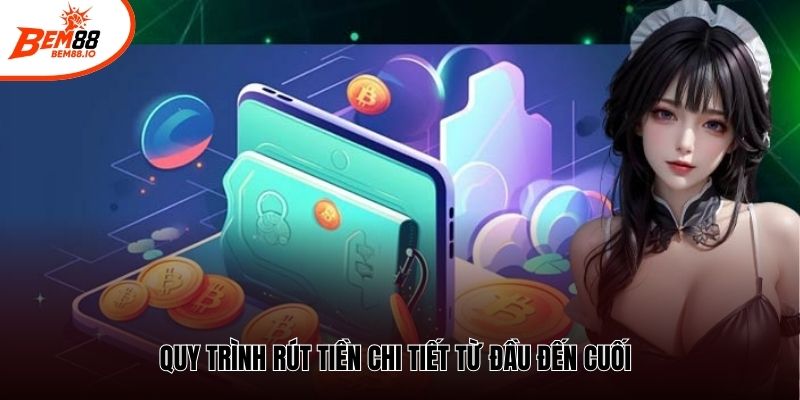 Quy trình rút tiền chi tiết từ đầu đến cuối