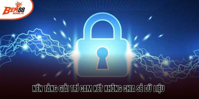 Nền tảng giải trí cam kết không chia sẻ dữ liệu