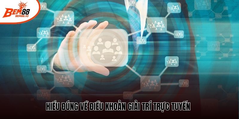 Hiểu đúng về điều khoản giải trí trực tuyến