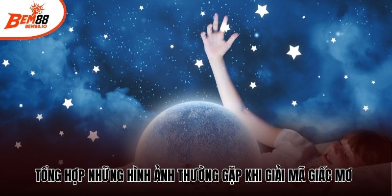 Tổng hợp những hình ảnh thường gặp khi giải mã giấc mơ