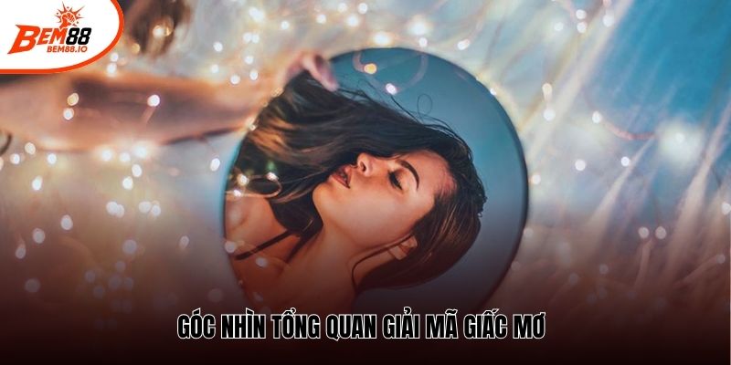 Góc nhìn tổng quan giải mã giấc mơ