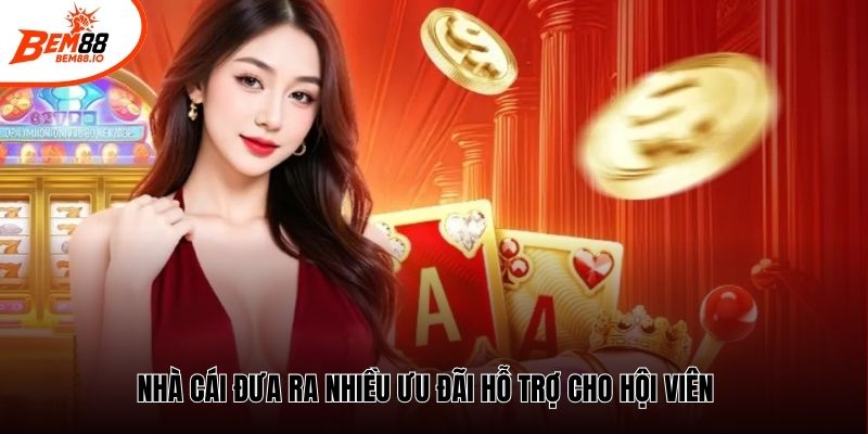 Nhà cái đưa ra nhiều ưu đãi hỗ trợ cho hội viên 