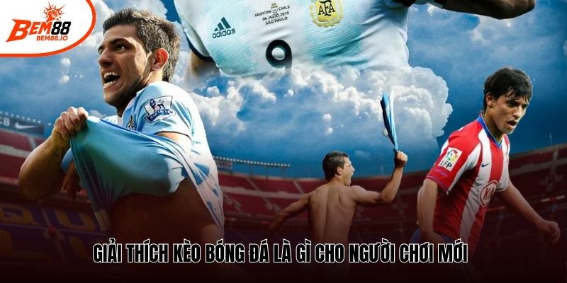 Giải thích kèo bóng đá là gì cho người chơi mới