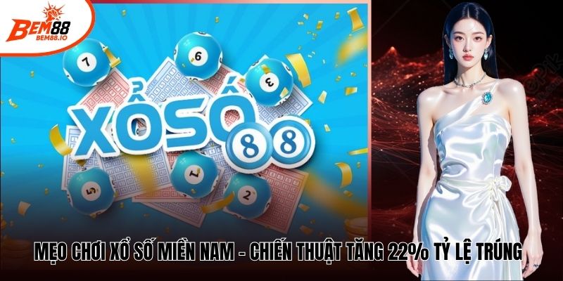 Mẹo Chơi Xổ Số Miền Nam - Chiến Thuật Tăng 22% Tỷ Lệ Trúng
