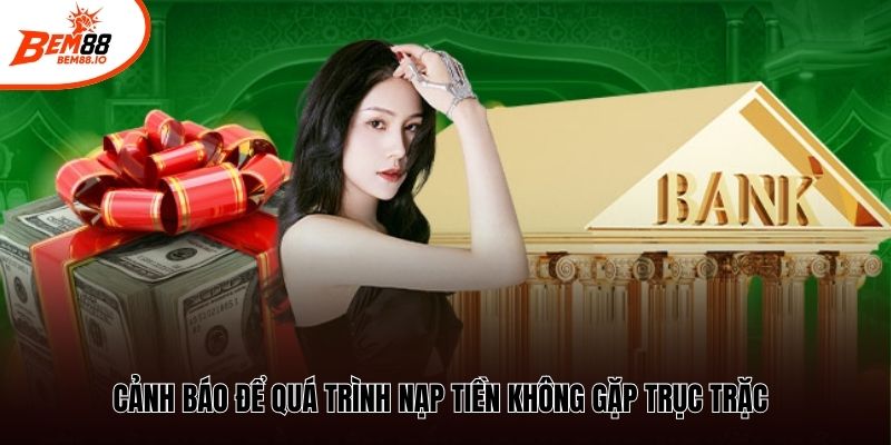 Cảnh báo để quá trình nạp tiền không gặp trục trặc