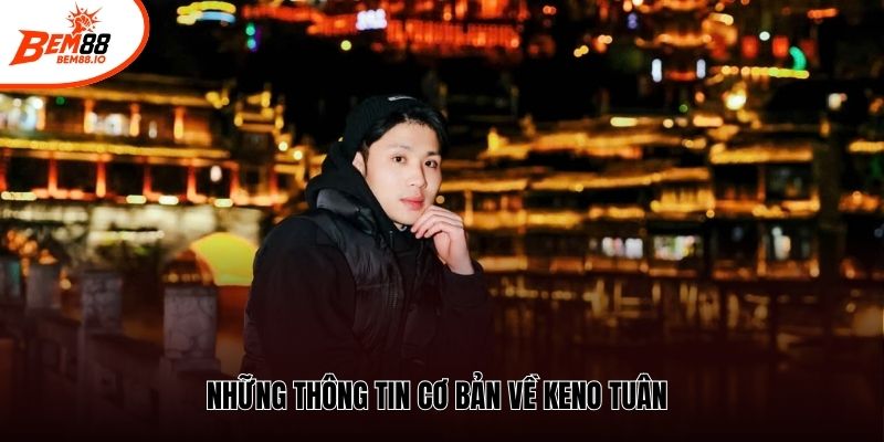 Những thông tin cơ bản về Keno Tuân