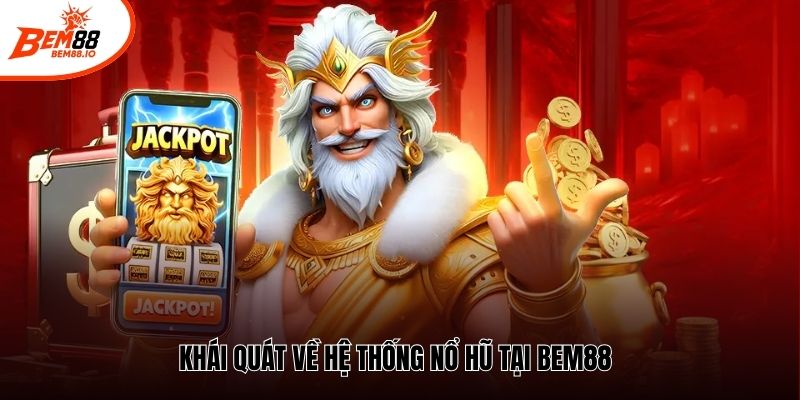 Khái quát về hệ thống nổ hũ tại Bem88