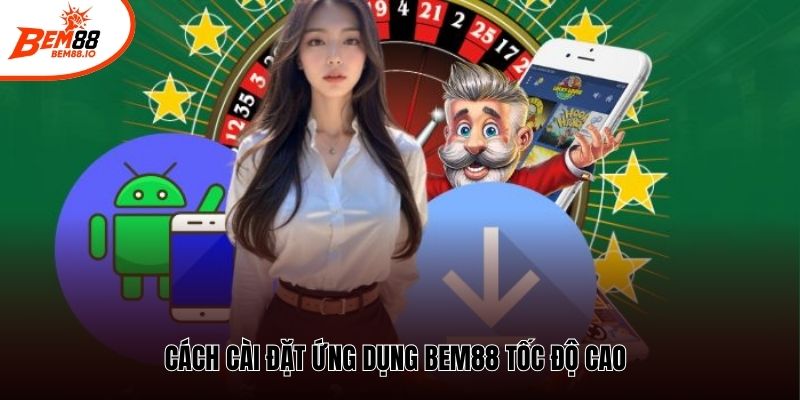 Cách cài đặt ứng dụng Bem88 tốc độ cao