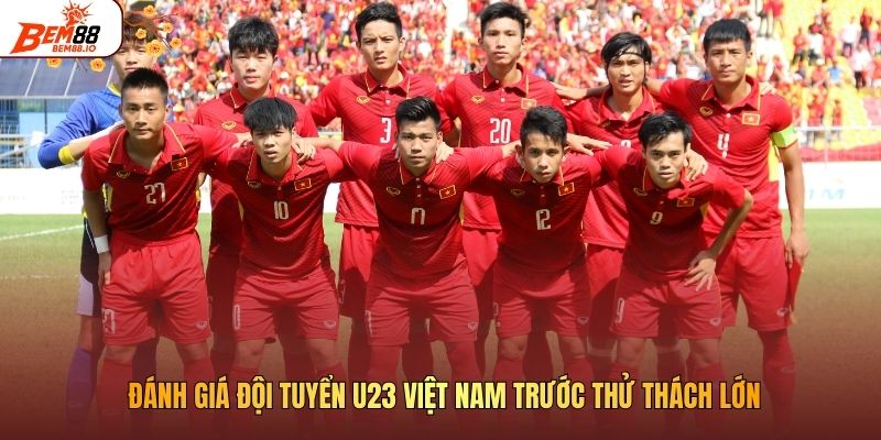 Đội Tuyển U23 Việt Nam Trước Thử Thách Lớn Tại Giải Đấu 2026 Đánh giá đội tuyển U23 Việt Nam trước thử thách lớn