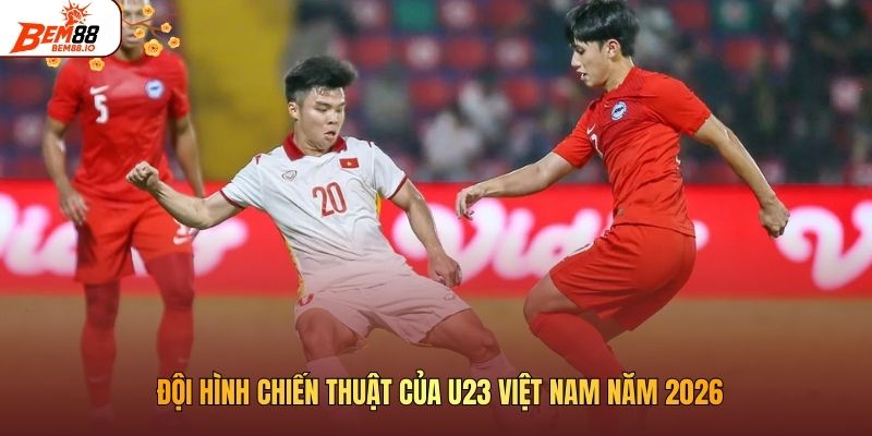 Đội hình chiến thuật của U23 Việt Nam năm 2026
