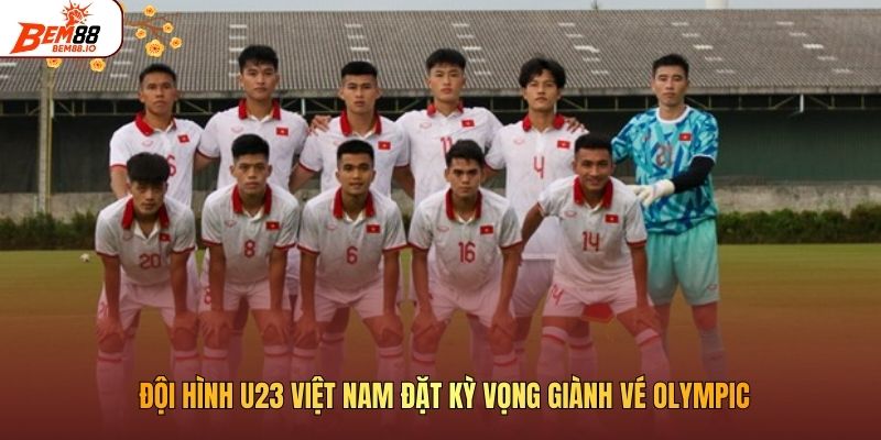 Hành Trình Thi Đấu Của U23 Việt Nam Tại Giải 2026 Đội hình U23 Việt Nam đặt kỳ vọng giành vé Olympic