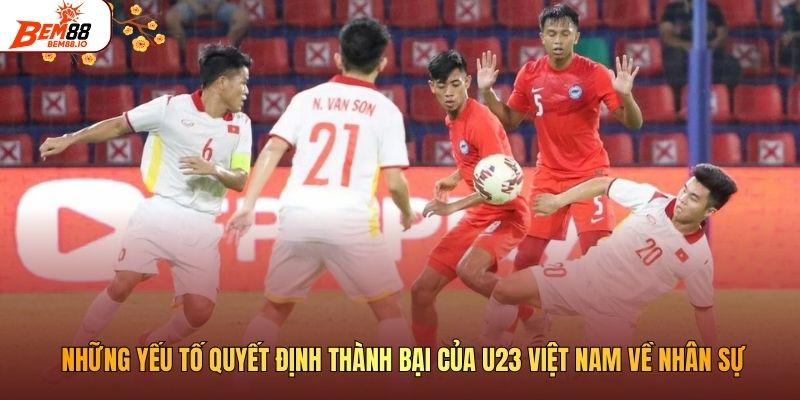 Những yếu tố quyết định thành bại của U23 Việt Nam về nhân sự