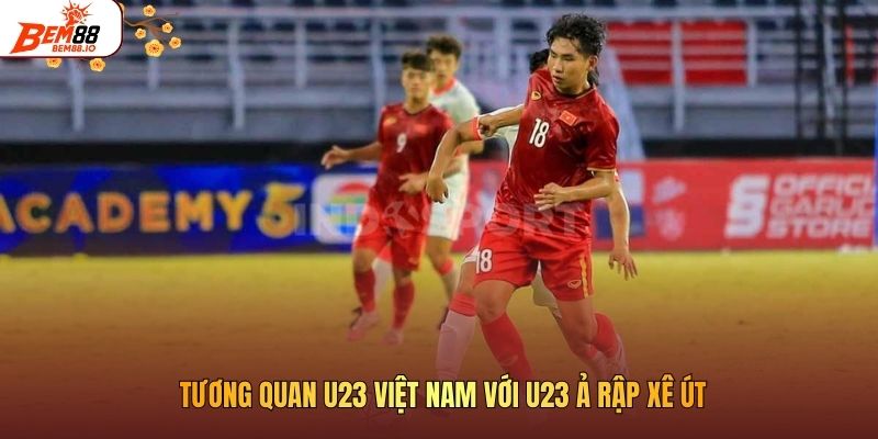 Tương quan U23 Việt Nam với U23 Ả Rập Xê Út