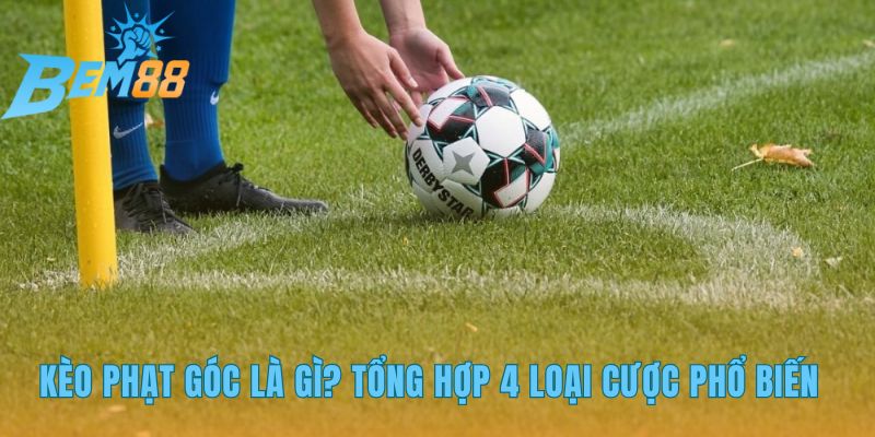 Kèo phạt góc gồm bốn loại cược chính với logic khác nhau